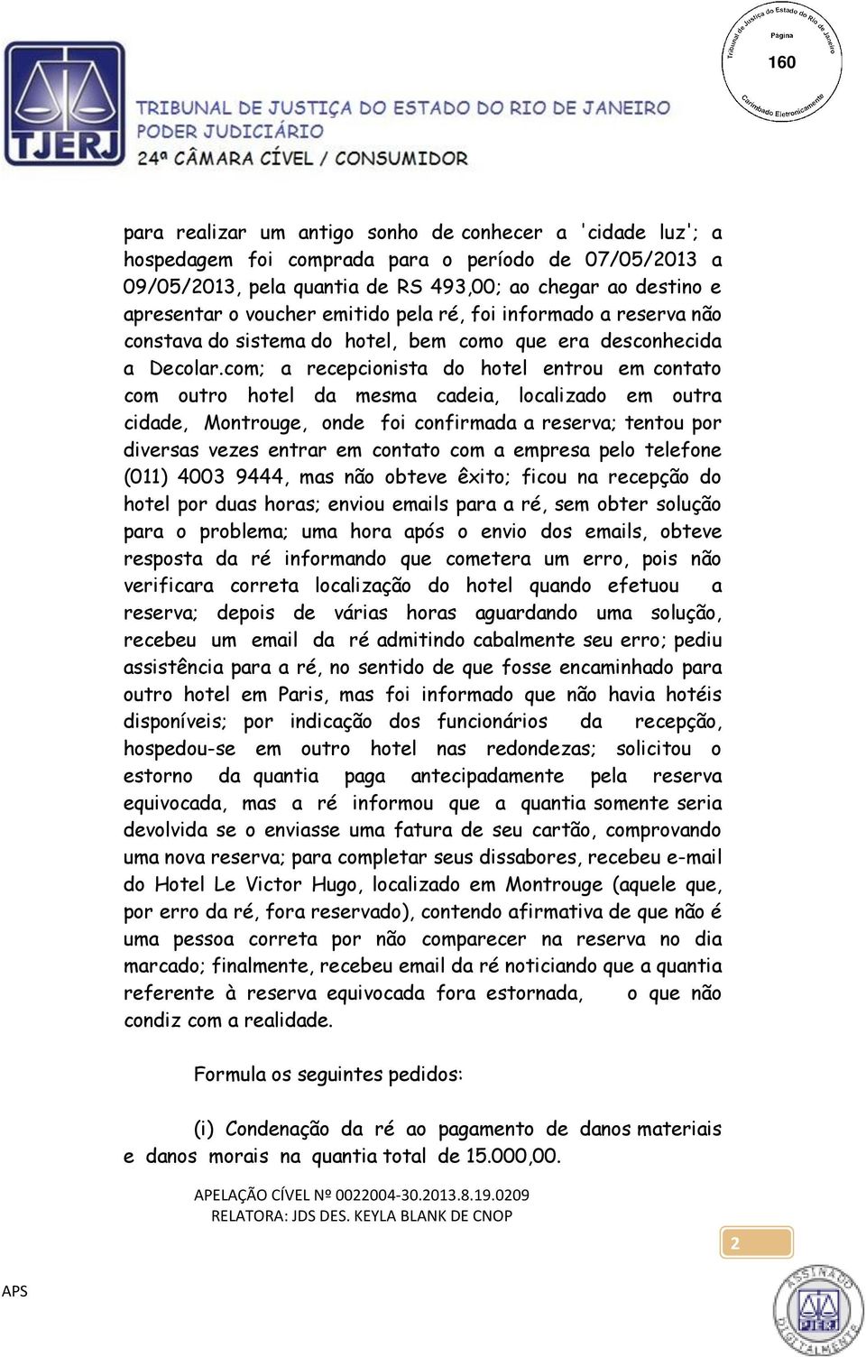 com; a recepcionista do hotel entrou em contato com outro hotel da mesma cadeia, localizado em outra cidade, Montrouge, onde foi confirmada a reserva; tentou por diversas vezes entrar em contato com