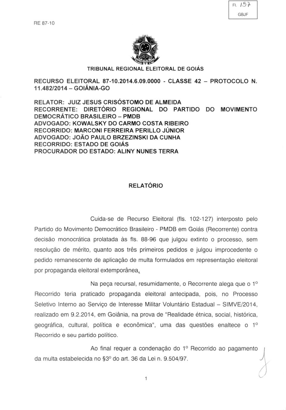 MARCONI FERREIRA PERILLO JUNIOR ADVOGADO: JOAO PAULO BRZEZINSKI DA CUNHA RECORRIDO: ESTADO DE GOIAS PROCURADOR DO ESTADO: ALINY NUNES TERRA RELATORIO Cuida-se de Recurso Eleitoral (fls.