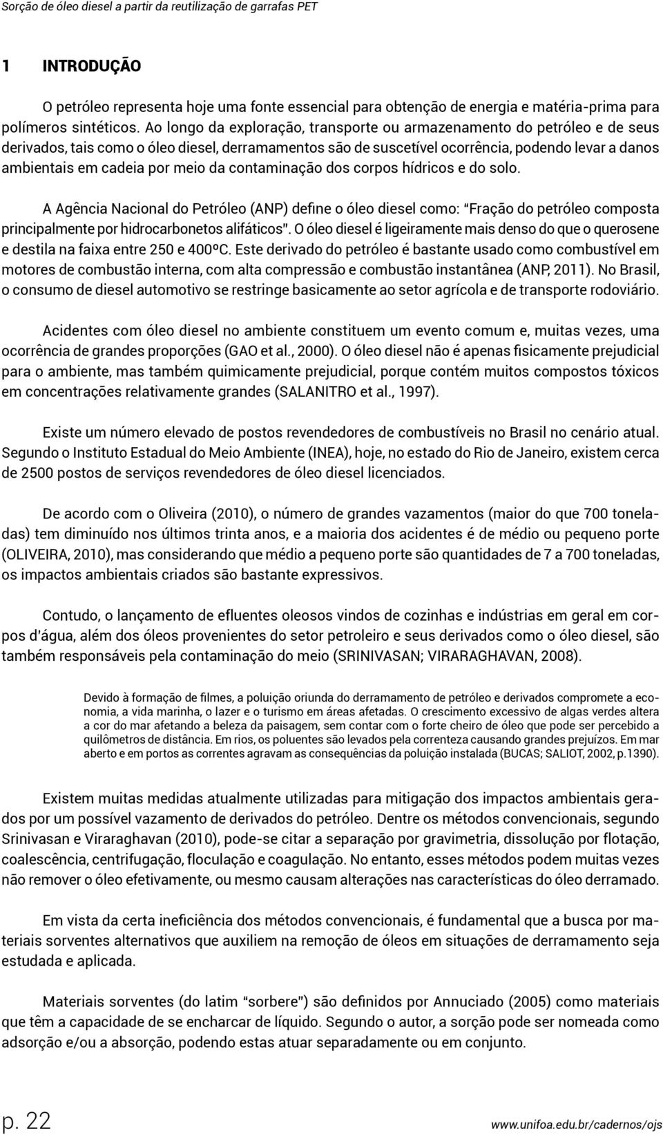 por meio da contaminação dos corpos hídricos e do solo. A Agência Nacional do Petróleo (ANP) define o óleo diesel como: Fração do petróleo composta principalmente por hidrocarbonetos alifáticos.