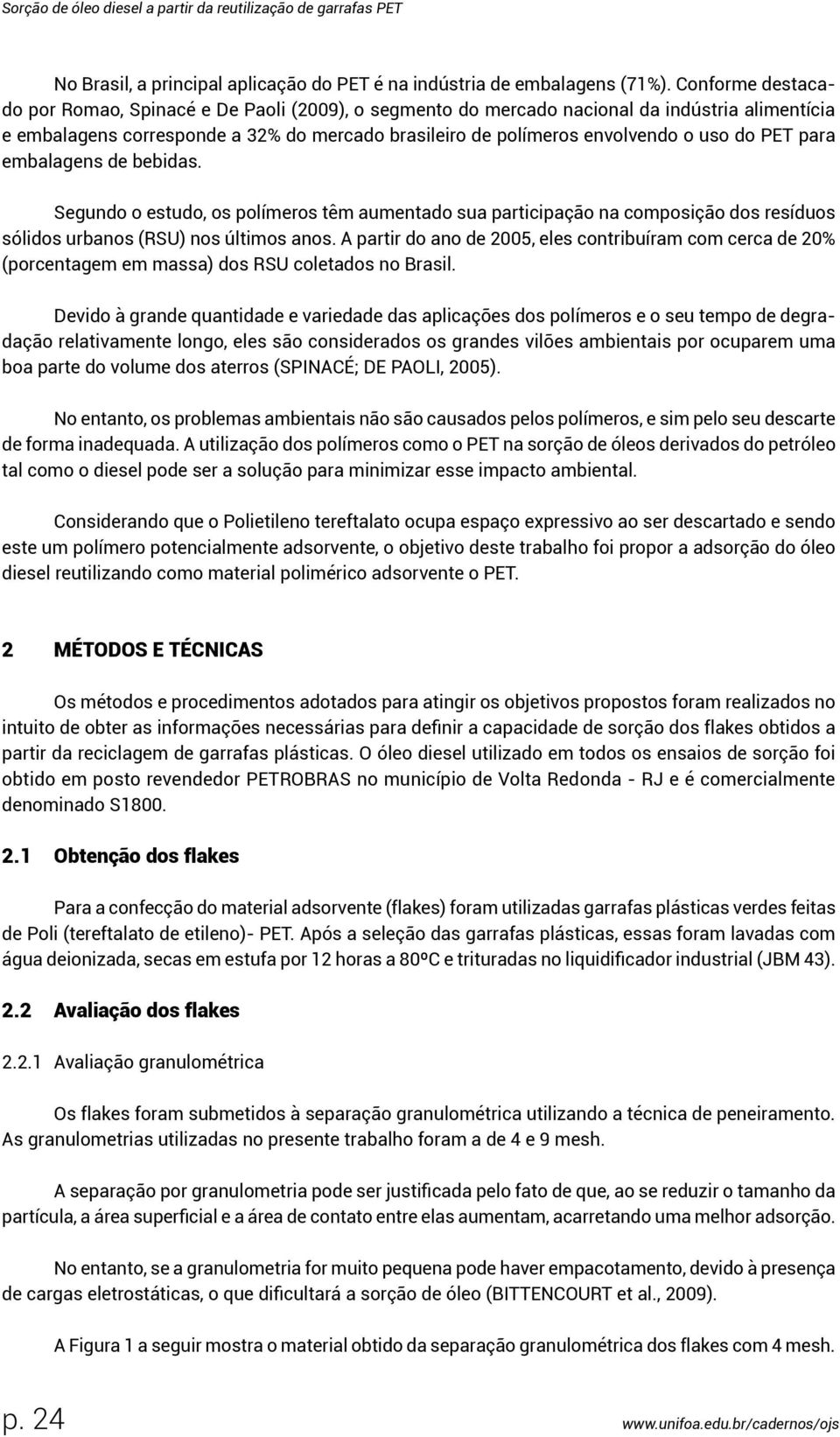 PET para embalagens de bebidas. Segundo o estudo, os polímeros têm aumentado sua participação na composição dos resíduos sólidos urbanos (RSU) nos últimos anos.