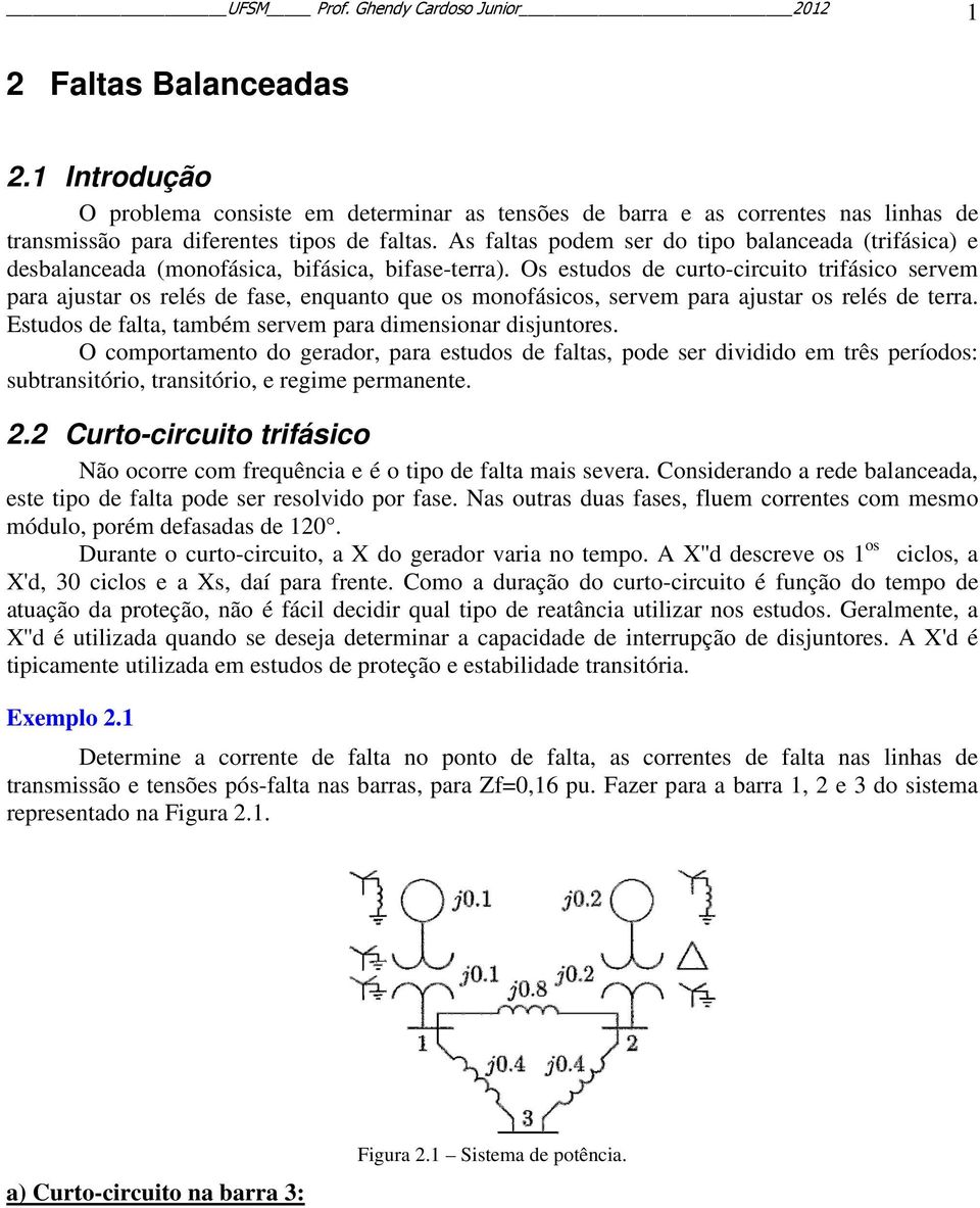 As faltas podem ser do tipo balanceada (trifásica) e desbalanceada (monofásica, bifásica, bifase-terra).