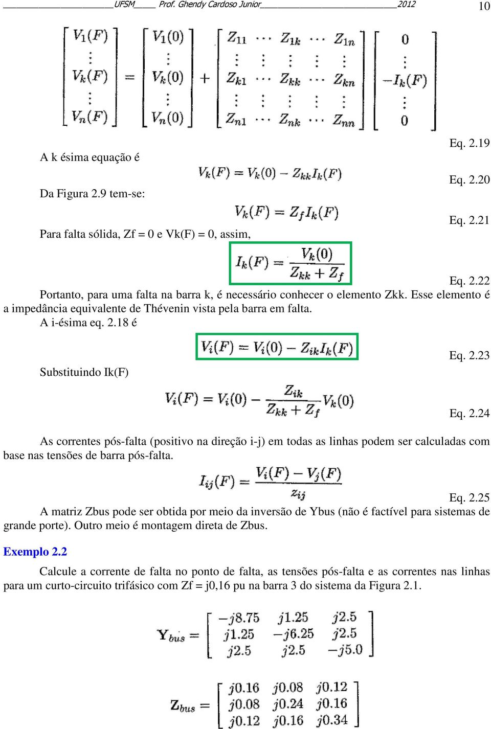 18 é Substituindo Ik(F) Eq. 2.23 Eq. 2.24 As correntes pós-falta (positivo na direção i-j) em todas as linhas podem ser calculadas com base nas tensões de barra pós-falta. Eq. 2.25 A matriz Zbus pode ser obtida por meio da inversão de Ybus (não é factível para sistemas de grande porte).