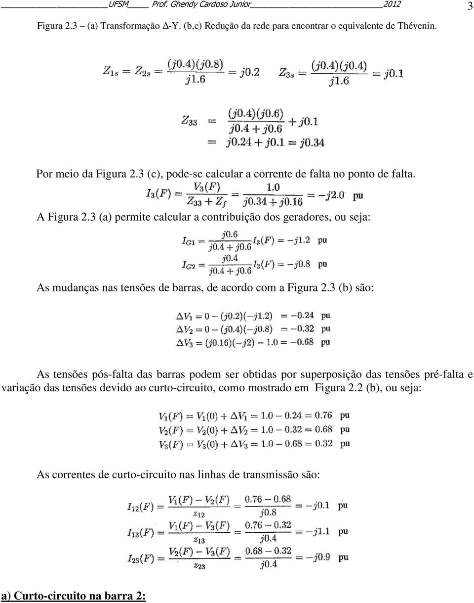 3 (a) permite calcular a contribuição dos geradores, ou seja: As mudanças nas tensões de barras, de acordo com a Figura 2.