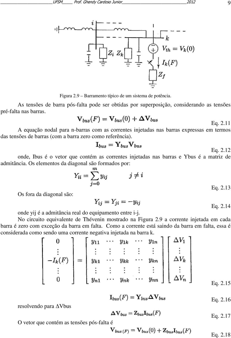 11 A equação nodal para n-barras com as correntes injetadas nas barras expressas em termos das tensões de barras (com a barra zero como referência). Eq. 2.