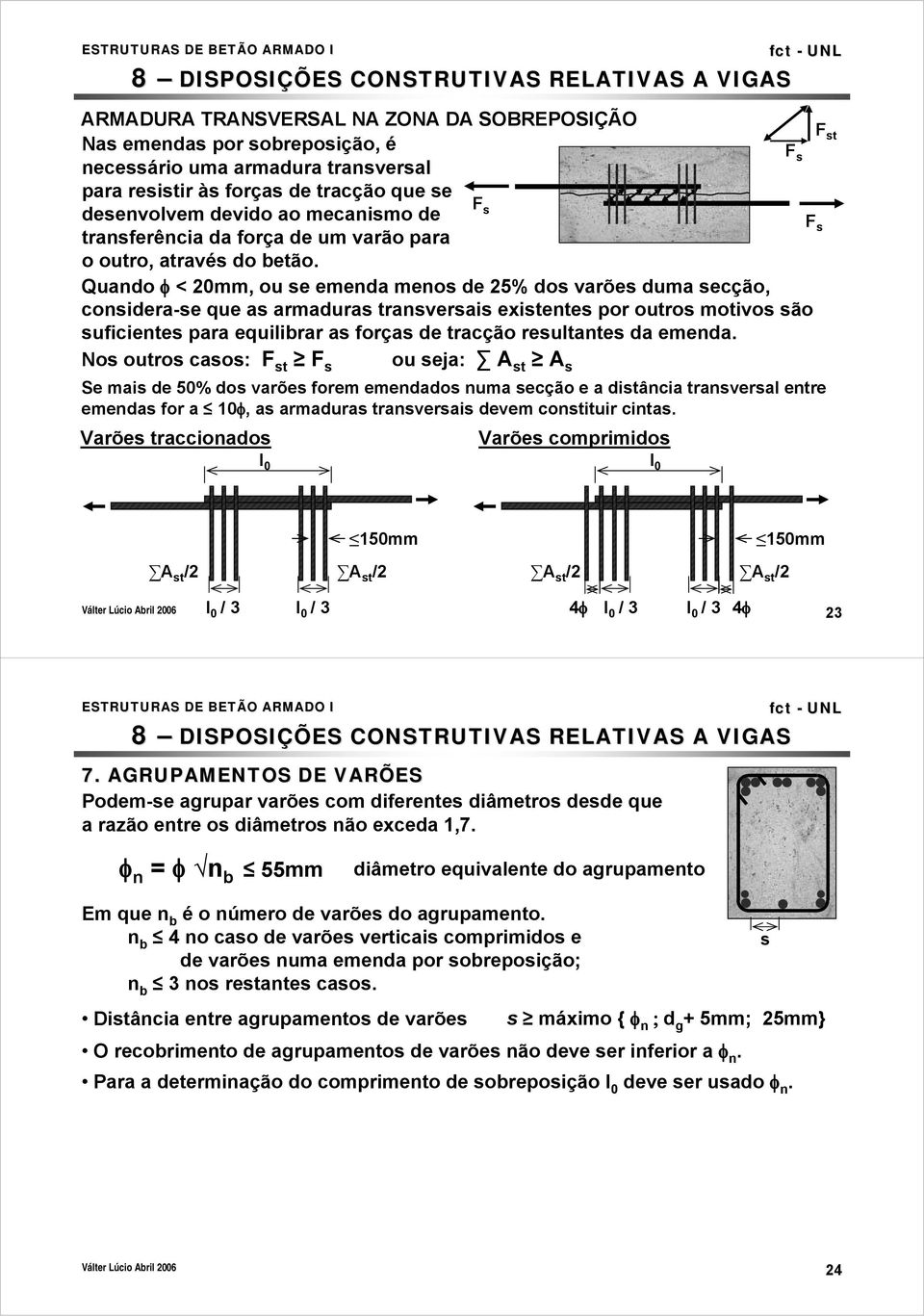 Quando φ < 20mm, ou se emenda menos de 25% dos varões duma secção, considera-se que as armaduras transversais existentes por outros motivos são suficientes para equilibrar as forças de tracção