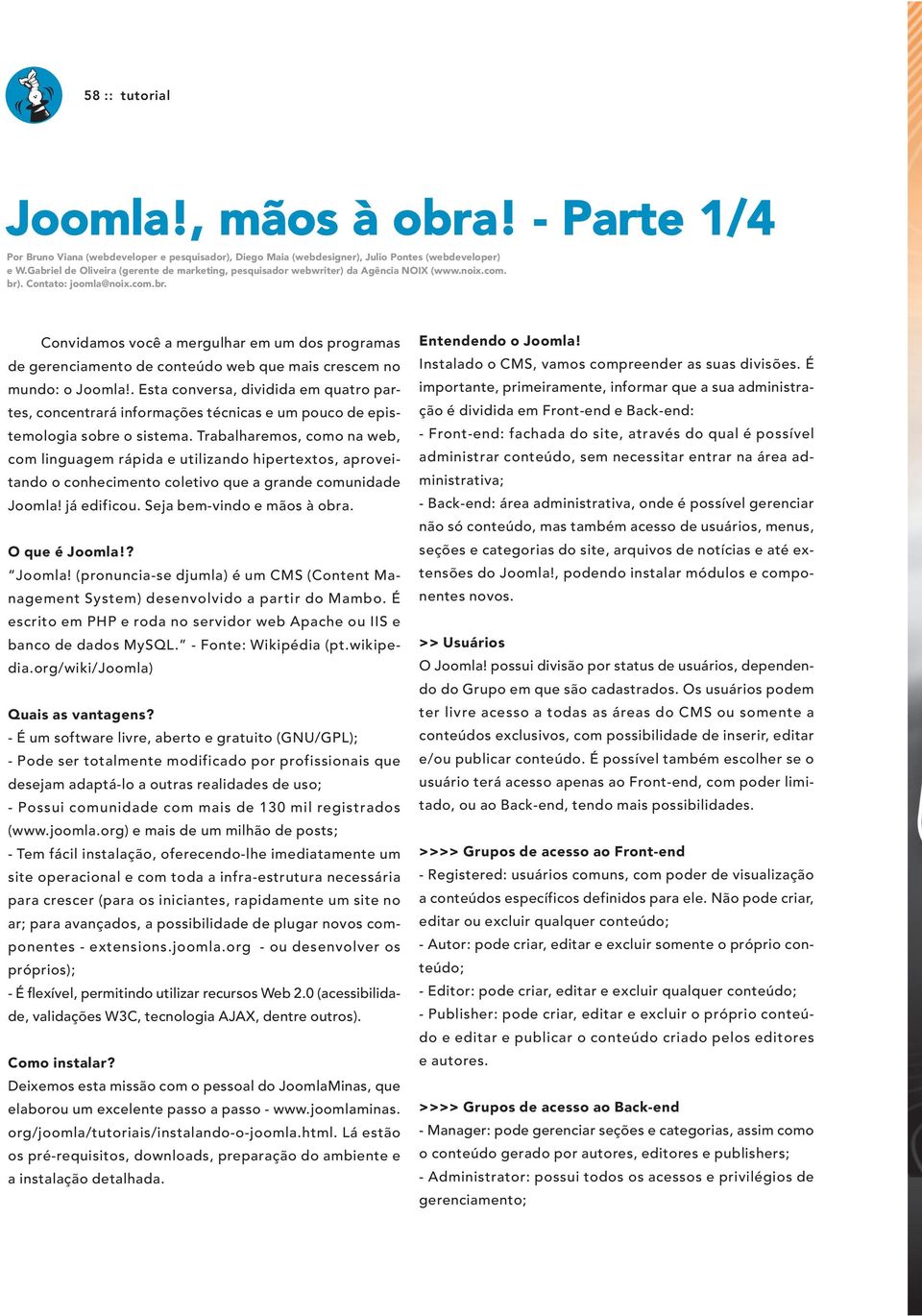 . Esta conversa, dividida em quatro partes, concentrará informações técnicas e um pouco de epistemologia sobre o sistema.