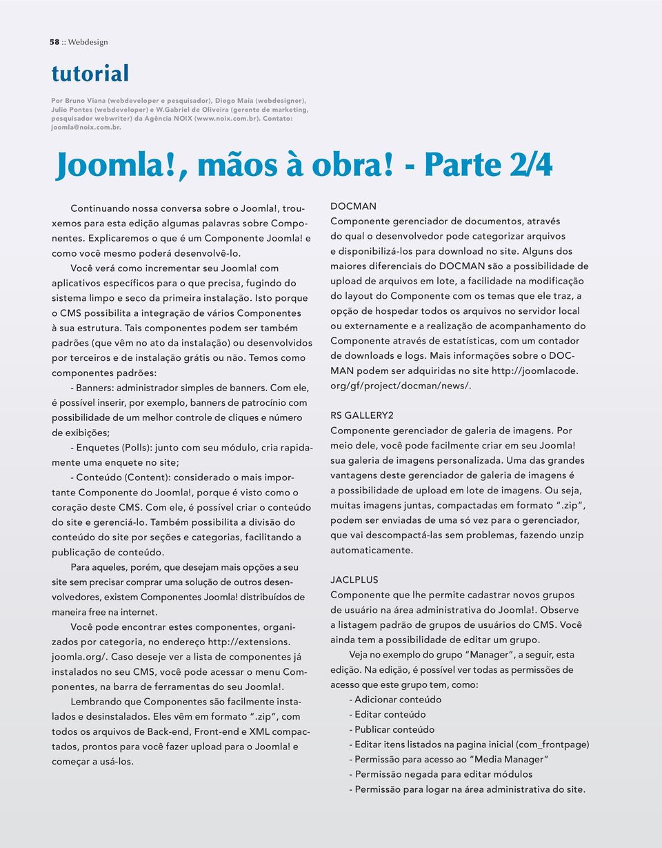 - Parte 2/4 Continuando nossa conversa sobre o Joomla!, trouxemos para esta edição algumas palavras sobre Componentes. Explicaremos o que é um Componente Joomla!