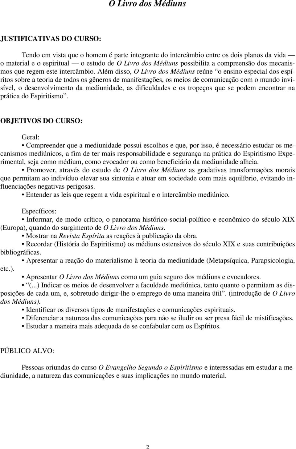 Além disso, O Livro dos Médiuns reúne o ensino especial dos espíritos sobre a teoria de todos os gêneros de manifestações, os meios de comunicação com o mundo invisível, o desenvolvimento da