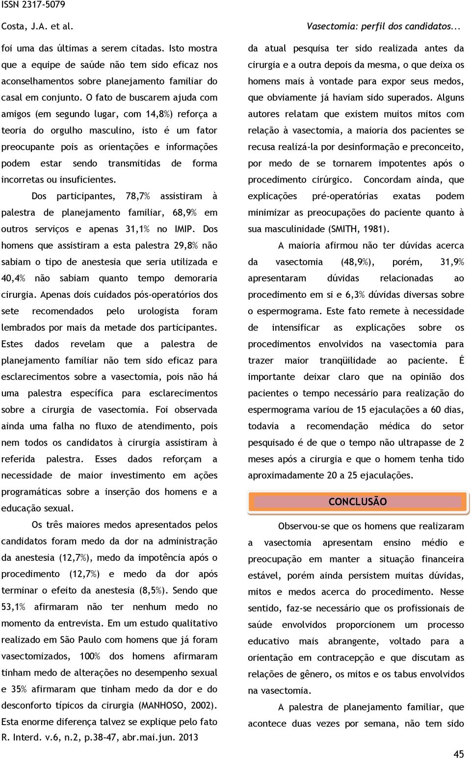 de forma incorretas ou insuficientes. Dos participantes, 78,7% assistiram à palestra de planejamento familiar, 68,9% em outros serviços e apenas 31,1% no IMIP.