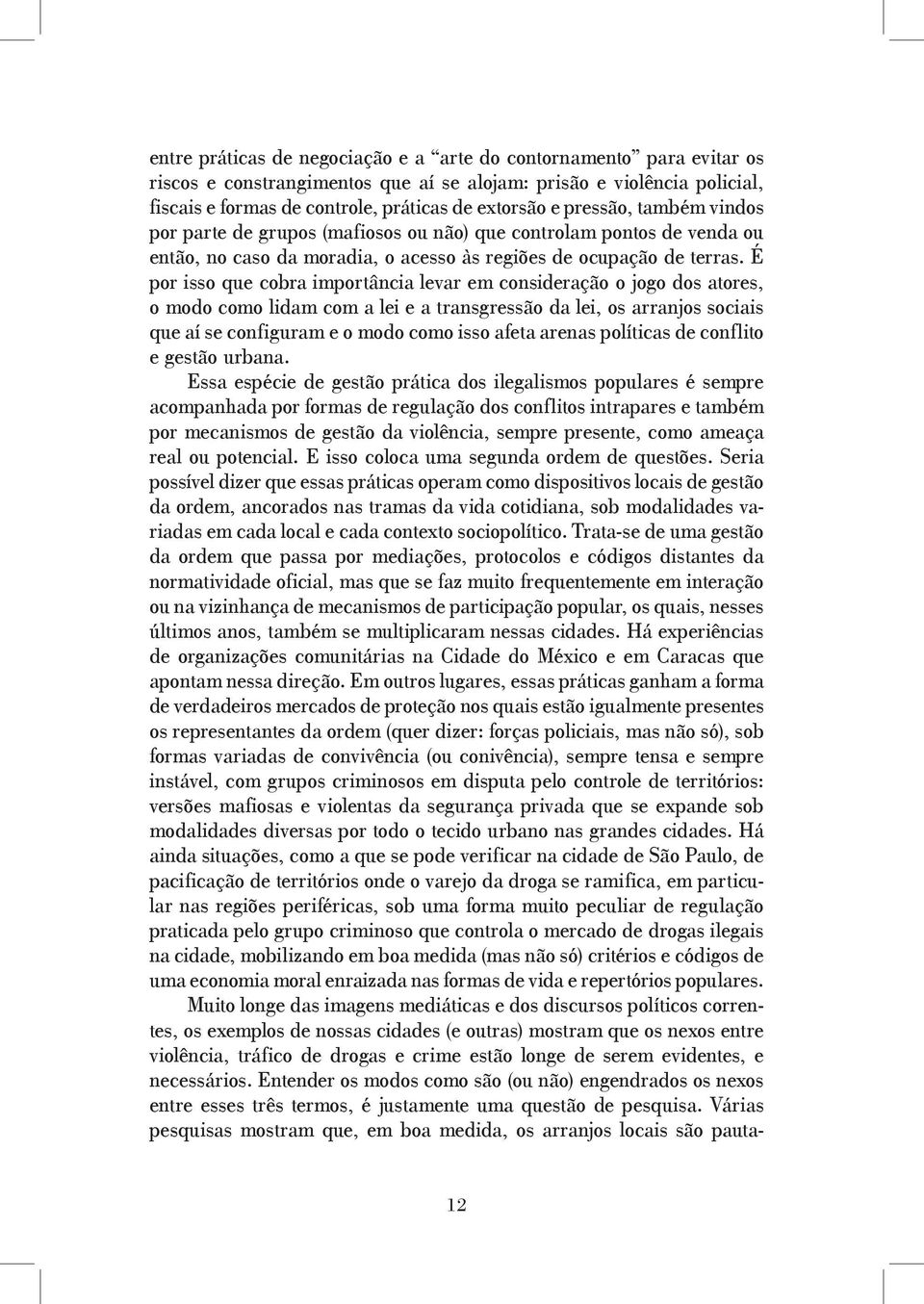 É por isso que cobra importância levar em consideração o jogo dos atores, o modo como lidam com a lei e a transgressão da lei, os arranjos sociais que aí se configuram e o modo como isso afeta arenas