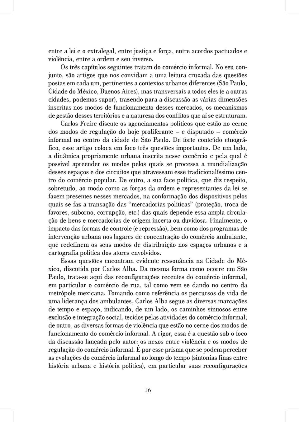 transversais a todos eles (e a outras cidades, podemos supor), trazendo para a discussão as várias dimensões inscritas nos modos de funcionamento desses mercados, os mecanismos de gestão desses