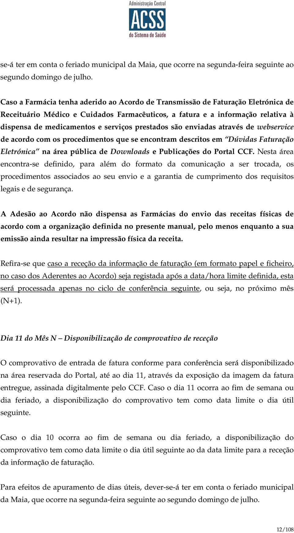 prestados são enviadas através de webservice de acordo com os procedimentos que se encontram descritos em Dúvidas Faturação Eletrónica na área pública de Downloads e Publicações do Portal CCF.