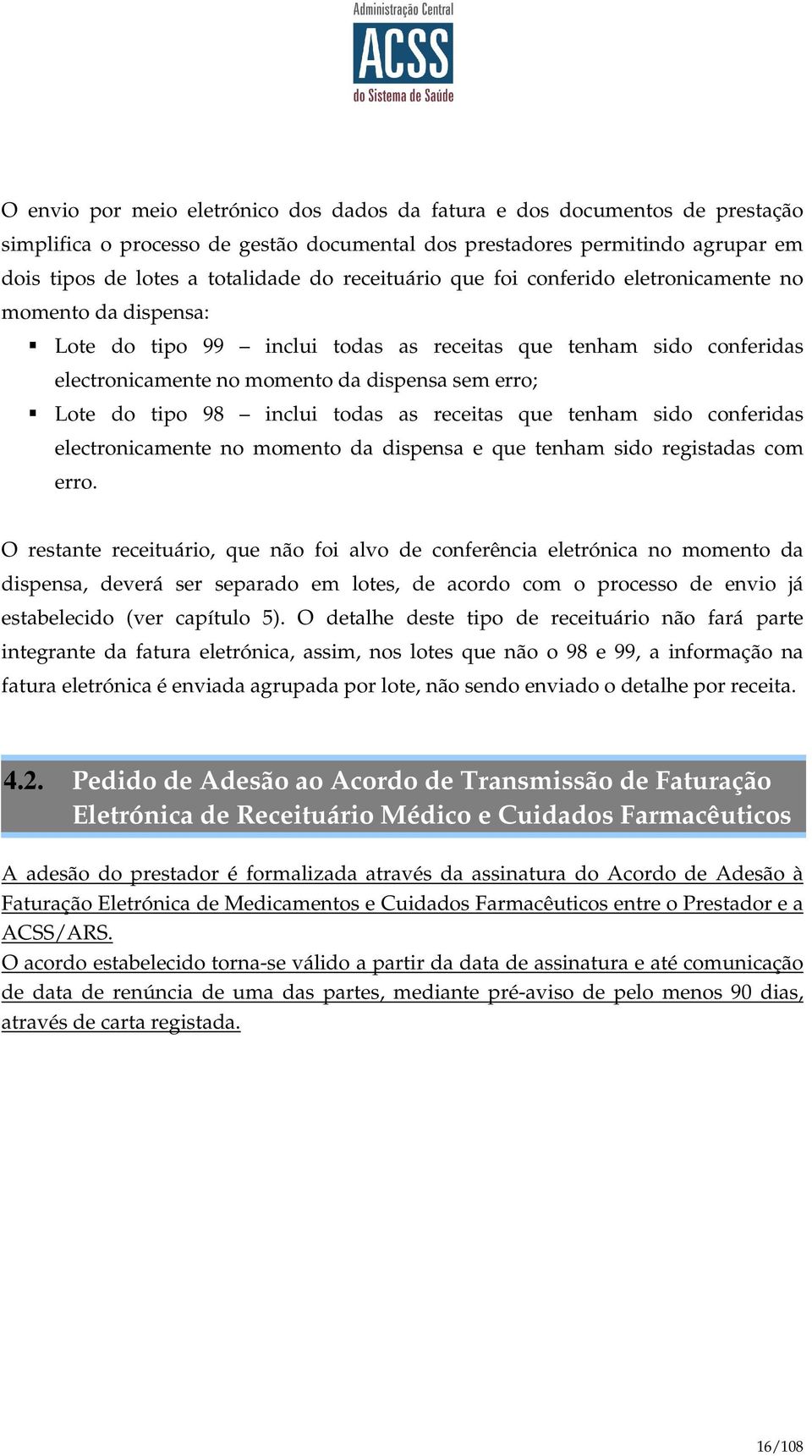 tipo 98 inclui todas as receitas que tenham sido conferidas electronicamente no momento da dispensa e que tenham sido registadas com erro.