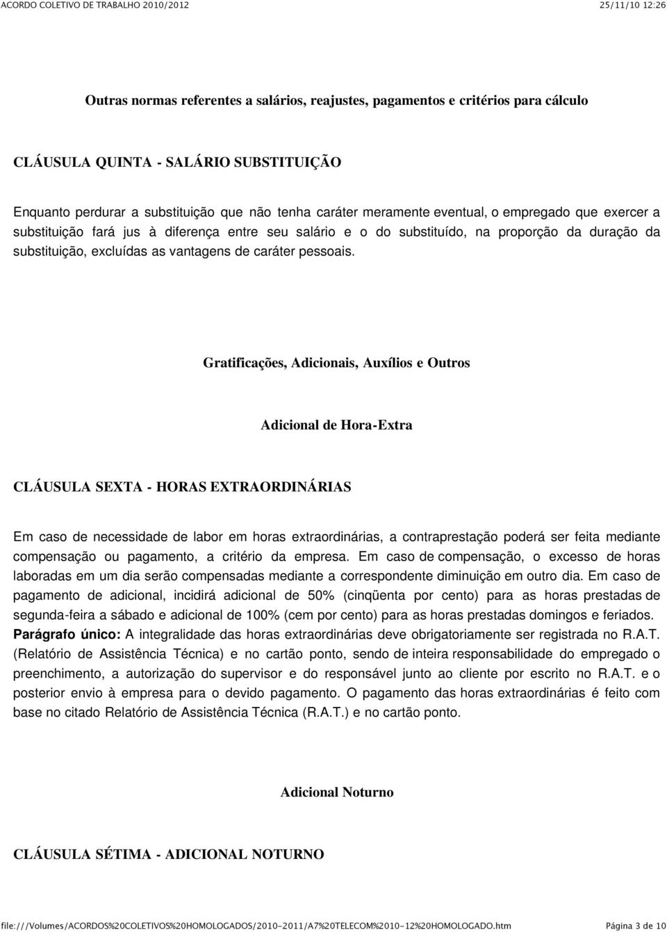 Gratificações, Adicionais, Auxílios e Outros Adicional de Hora-Extra CLÁUSULA SEXTA - HORAS EXTRAORDINÁRIAS Em caso de necessidade de labor em horas extraordinárias, a contraprestação poderá ser