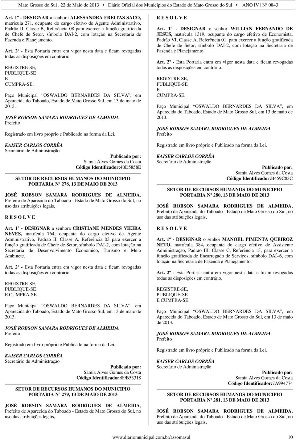 REGISTRE-SE, PUBLIQUE-SE E CUMPRA-SE. Paço Municipal OSWALDO BERNARDES DA SILVA, em Aparecida do Taboado, Estado de Mato Grosso Sul, em 13 de maio de 2013.