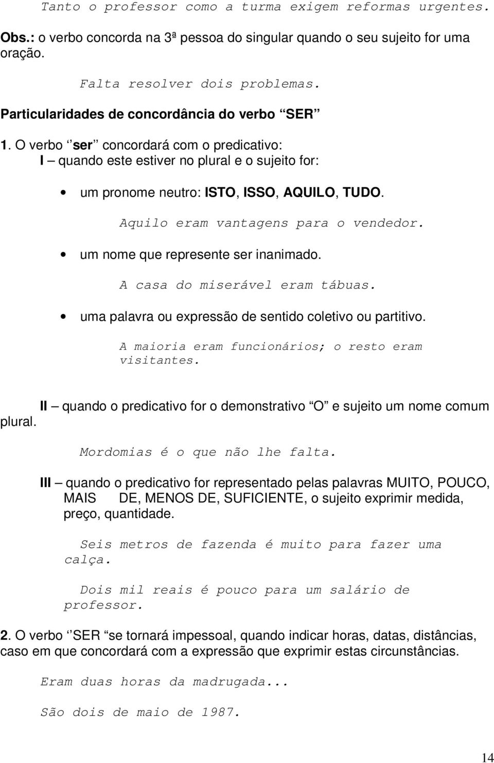 Aquilo eram vantagens para o vendedor. um nome que represente ser inanimado. A casa do miserável eram tábuas. uma palavra ou expressão de sentido coletivo ou partitivo.