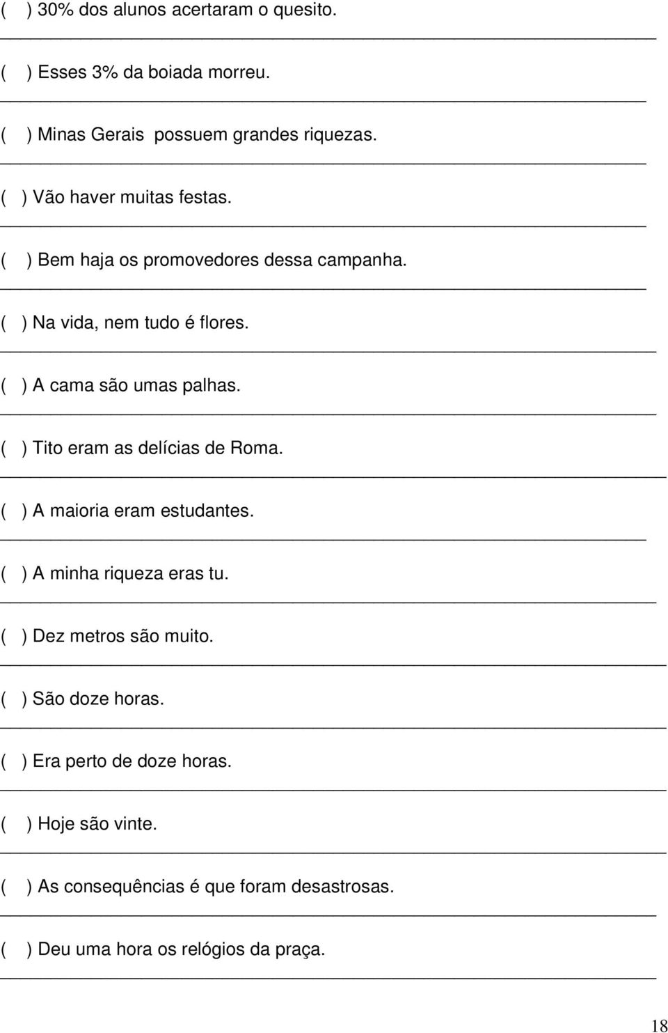 ( ) A cama são umas palhas. ( ) Tito eram as delícias de Roma. ( ) A maioria eram estudantes. ( ) A minha riqueza eras tu.