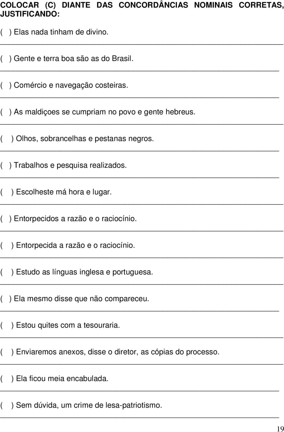 ( ) Escolheste má hora e lugar. ( ) Entorpecidos a razão e o raciocínio. ( ) Entorpecida a razão e o raciocínio. ( ) Estudo as línguas inglesa e portuguesa.