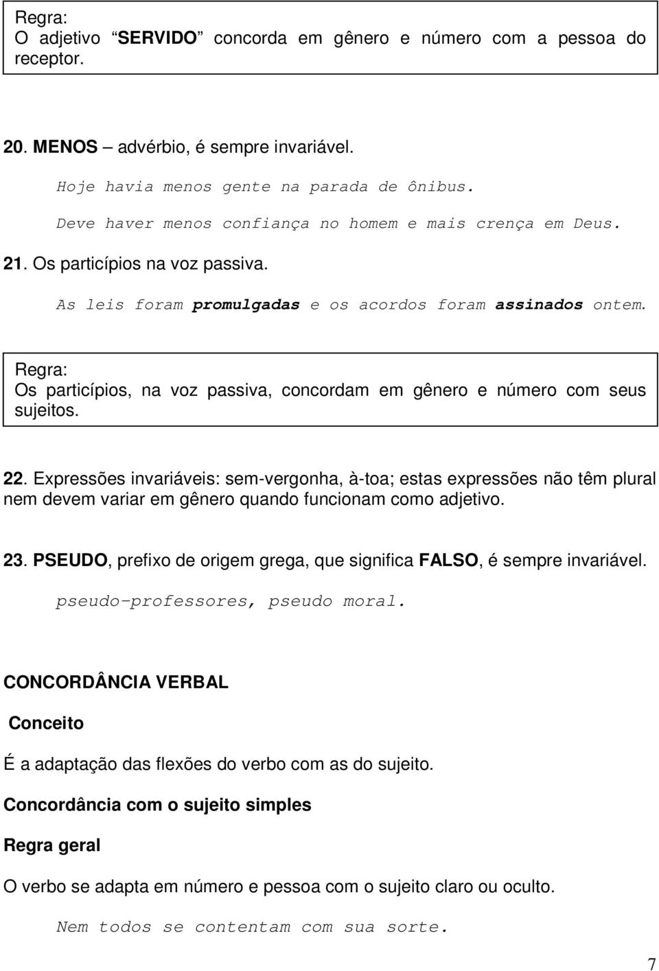 Os particípios, na voz passiva, concordam em gênero e número com seus sujeitos. 22.