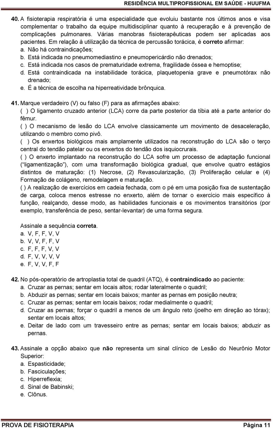 Está indicada no pneumomediastino e pneumopericárdio não drenados; c. Está indicada nos casos de prematuridade extrema, fragilidade óssea e hemoptise; d.