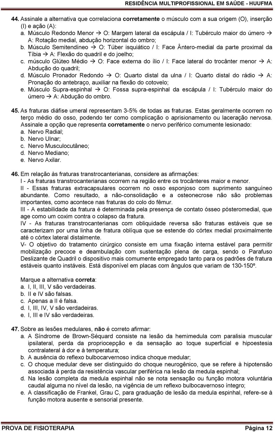 Músculo Semitendíneo O: Túber isquiático / I: Face Ântero-medial da parte proximal da Tíbia A: Flexão do quadril e do joelho; c.