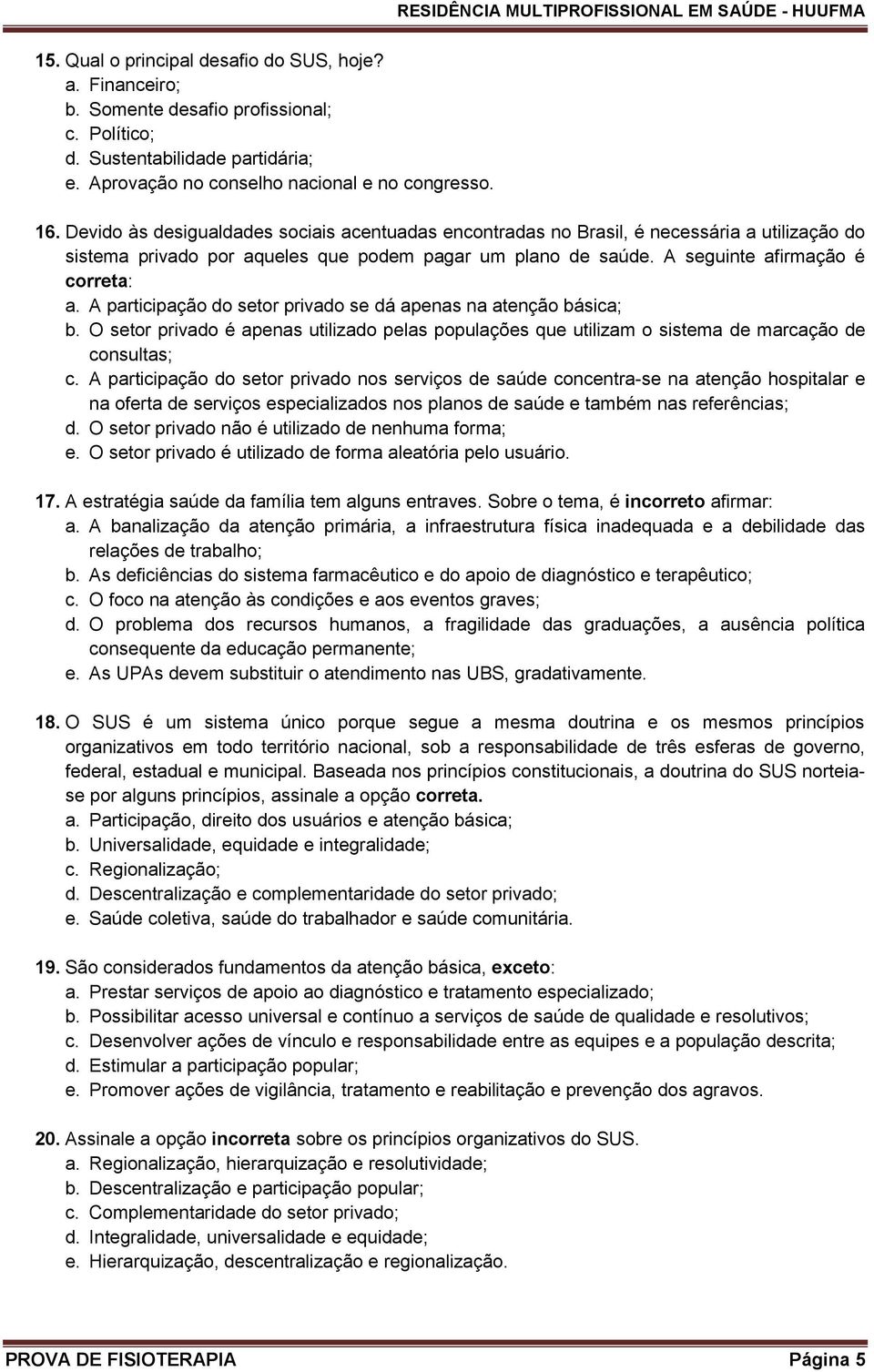 A participação do setor privado se dá apenas na atenção básica; b. O setor privado é apenas utilizado pelas populações que utilizam o sistema de marcação de consultas; c.