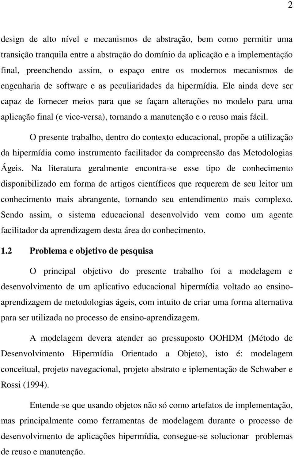 Ele ainda deve ser capaz de fornecer meios para que se façam alterações no modelo para uma aplicação final (e vice-versa), tornando a manutenção e o reuso mais fácil.