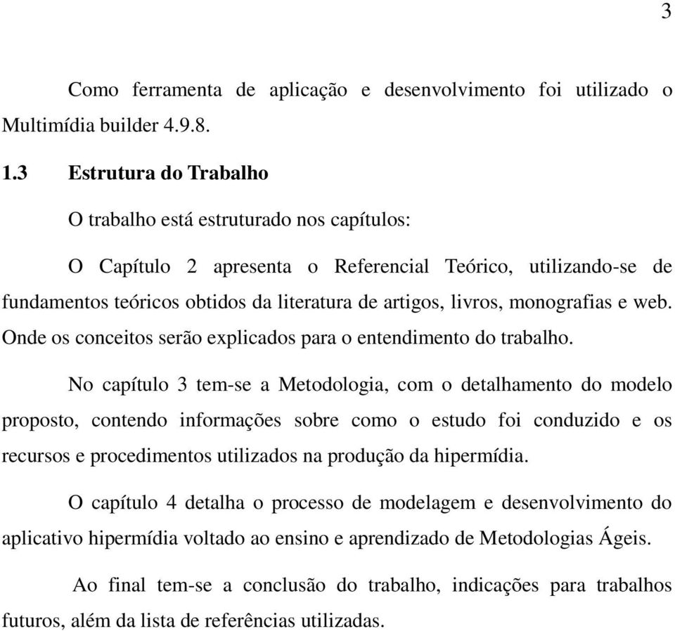 monografias e web. Onde os conceitos serão explicados para o entendimento do trabalho.