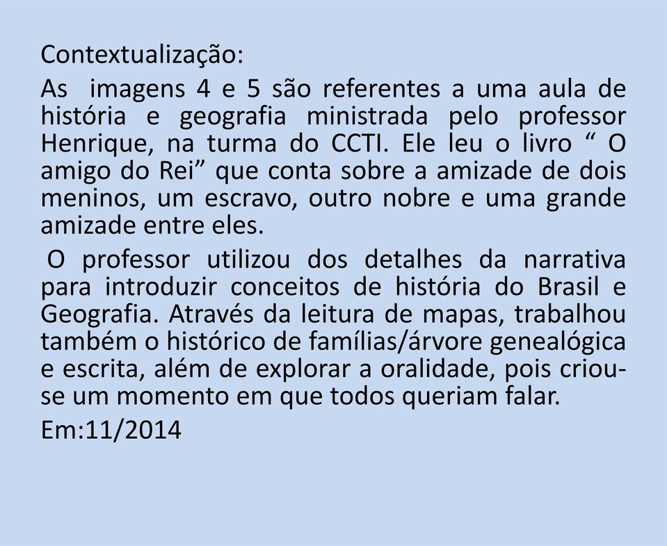 O professor utilizou dos detalhes da narrativa para introduzir conceitos de história do Brasil e Geografia.