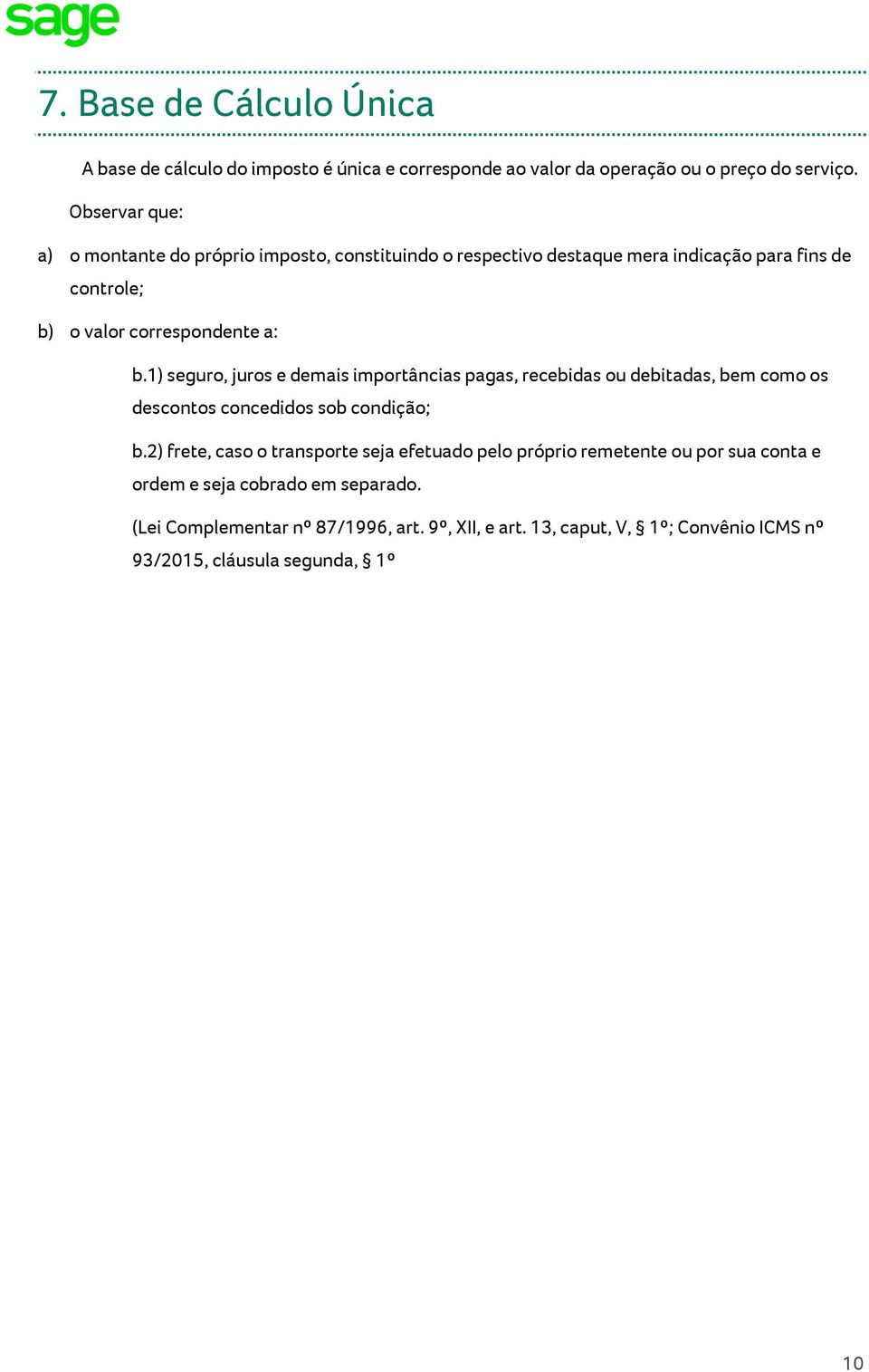 1) seguro, juros e demais importâncias pagas, recebidas ou debitadas, bem como os descontos concedidos sob condição; b.