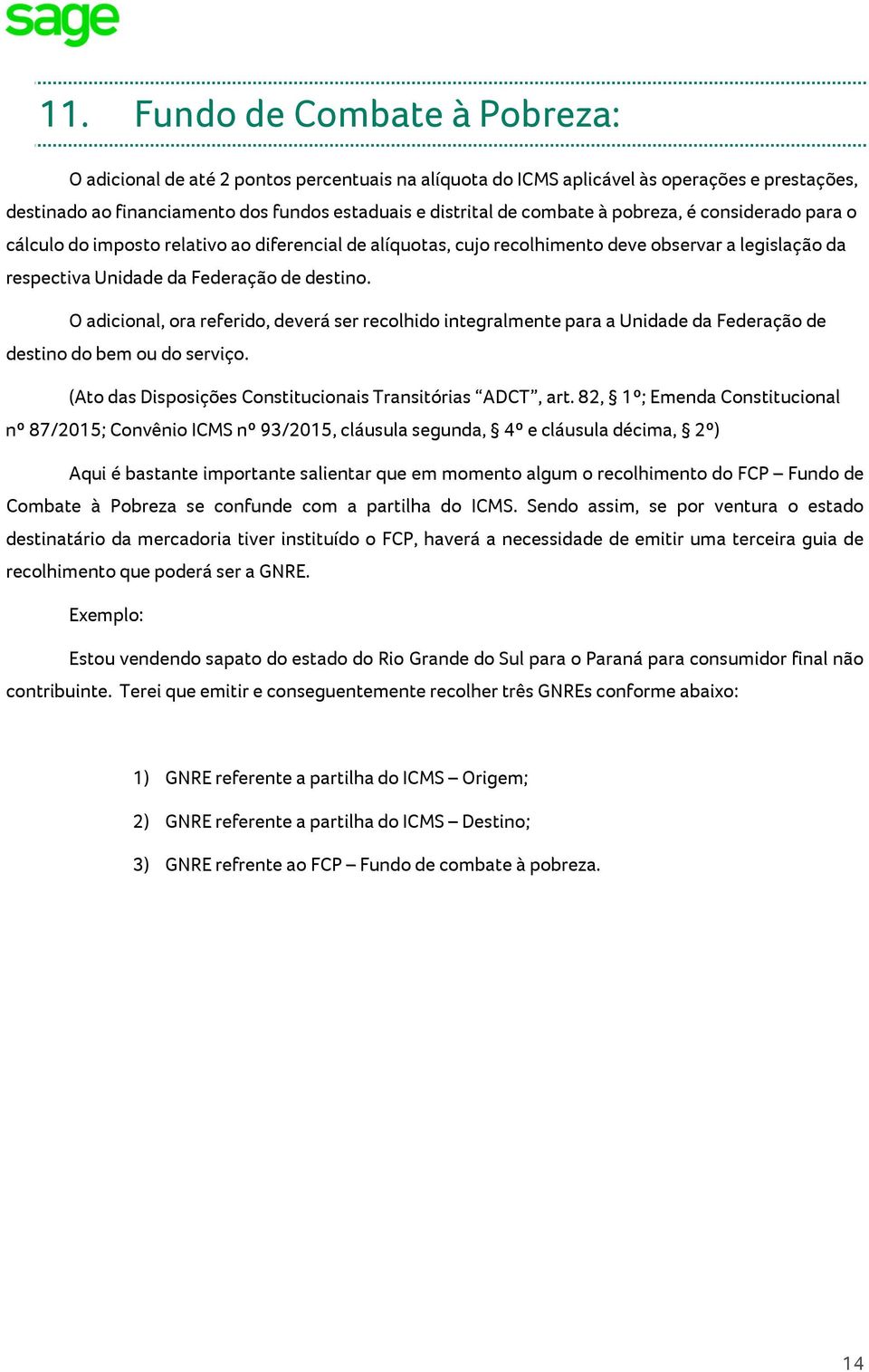 O adicional, ora referido, deverá ser recolhido integralmente para a Unidade da Federação de destino do bem ou do serviço. (Ato das Disposições Constitucionais Transitórias ADCT, art.