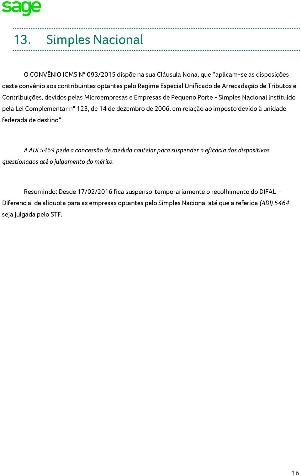 relação ao imposto devido à unidade federada de destino. A ADI 5469 pede a concessão de medida cautelar para suspender a eficácia dos dispositivos questionados até o julgamento do mérito.