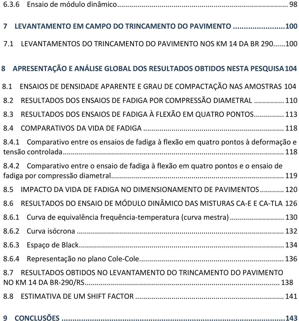 2 RESULTADOS DOS ENSAIOS DE FADIGA POR COMPRESSÃO DIAMETRAL... 110 8.3 RESULTADOS DOS ENSAIOS DE FADIGA À FLEXÃO EM QUATRO PONTOS... 113 8.4 