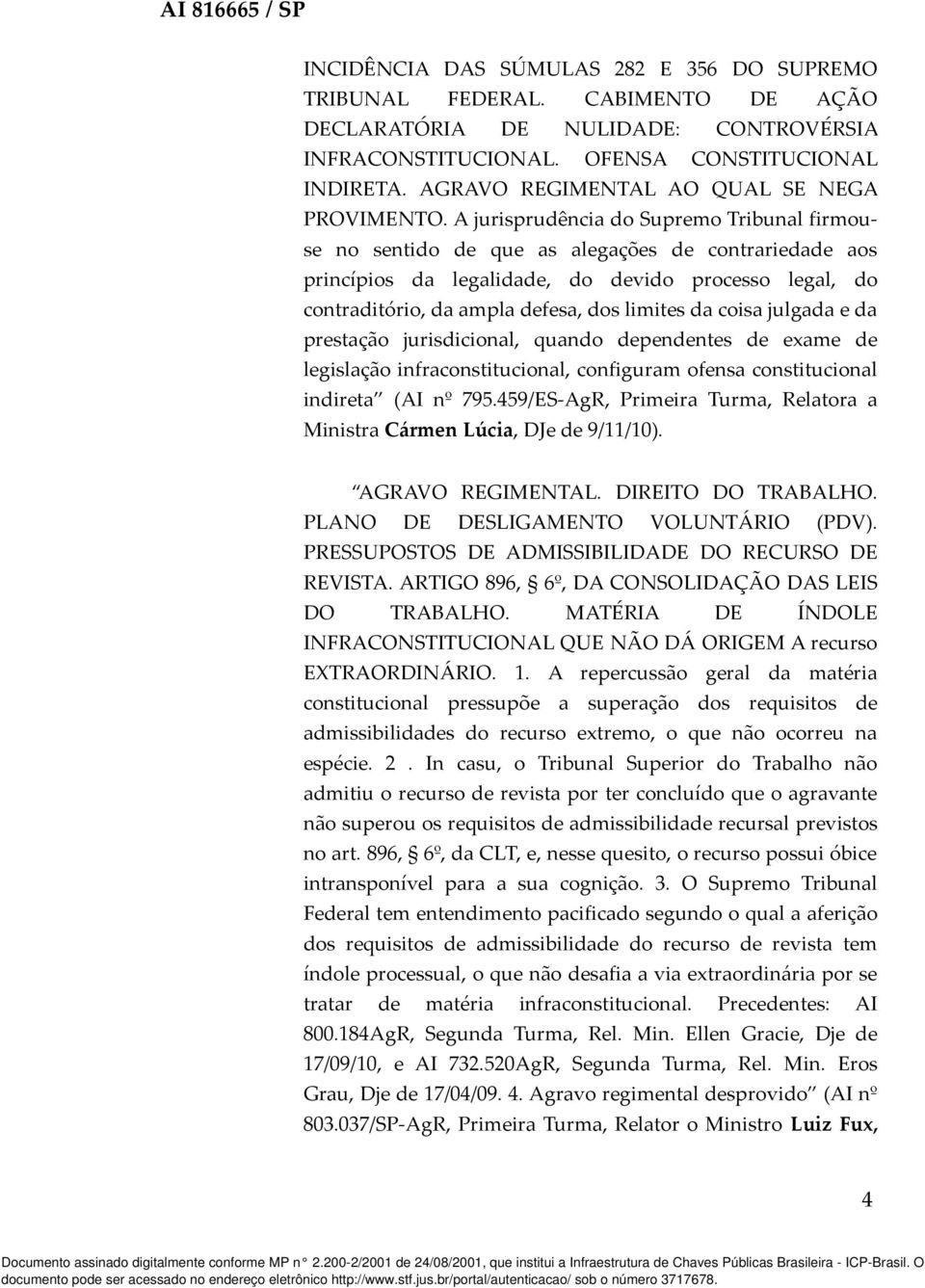 A jurisprudência do Supremo Tribunal firmouse no sentido de que as alegações de contrariedade aos princípios da legalidade, do devido processo legal, do contraditório, da ampla defesa, dos limites da