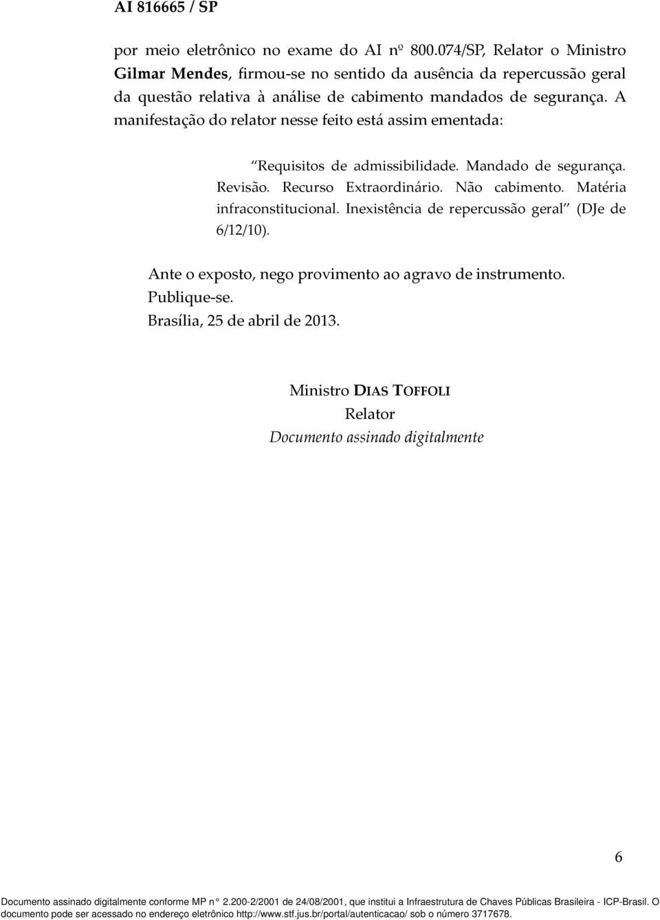 segurança. A manifestação do relator nesse feito está assim ementada: Requisitos de admissibilidade. Mandado de segurança. Revisão.