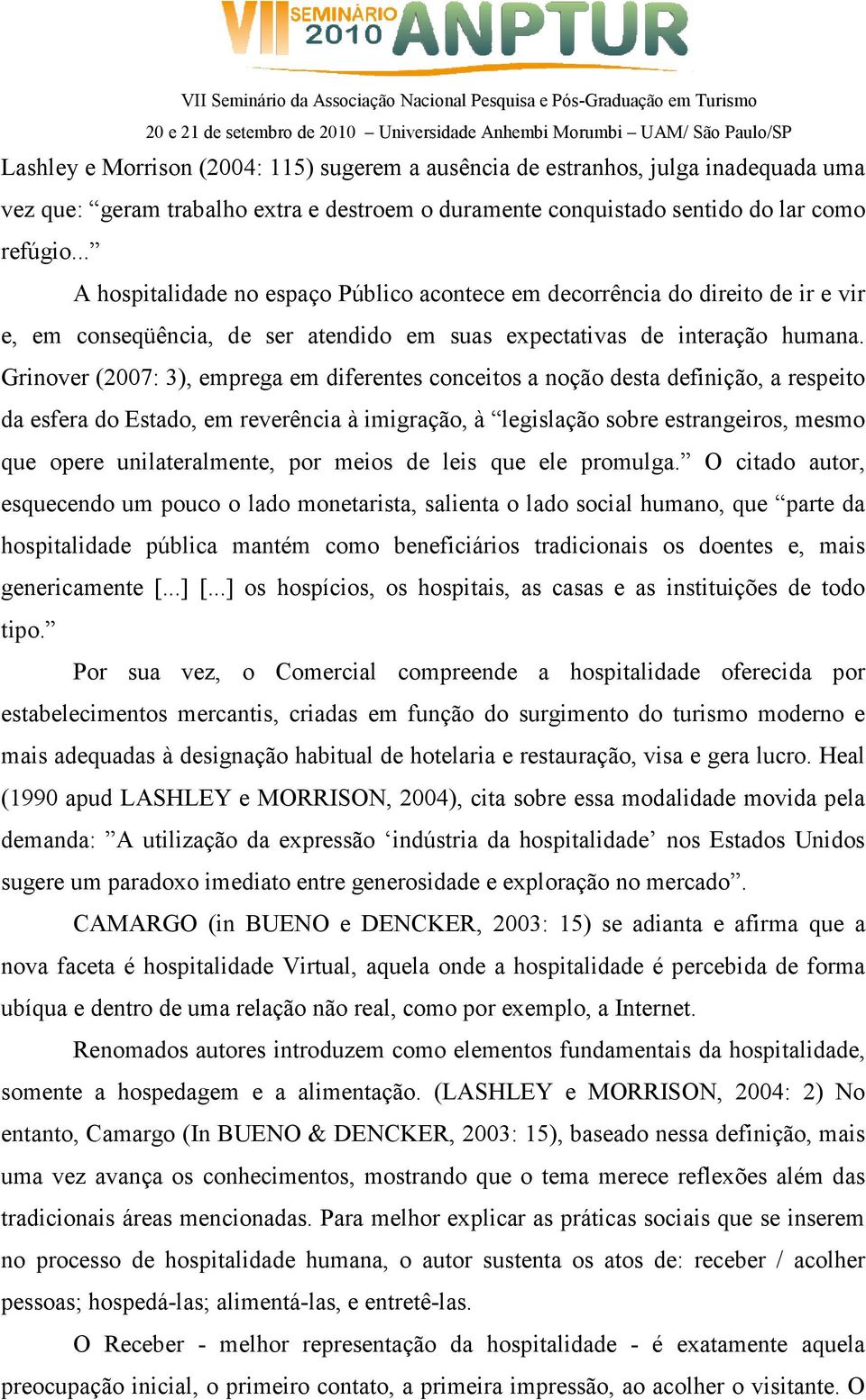 Grinover (2007: 3), emprega em diferentes conceitos a noção desta definição, a respeito da esfera do Estado, em reverência à imigração, à legislação sobre estrangeiros, mesmo que opere