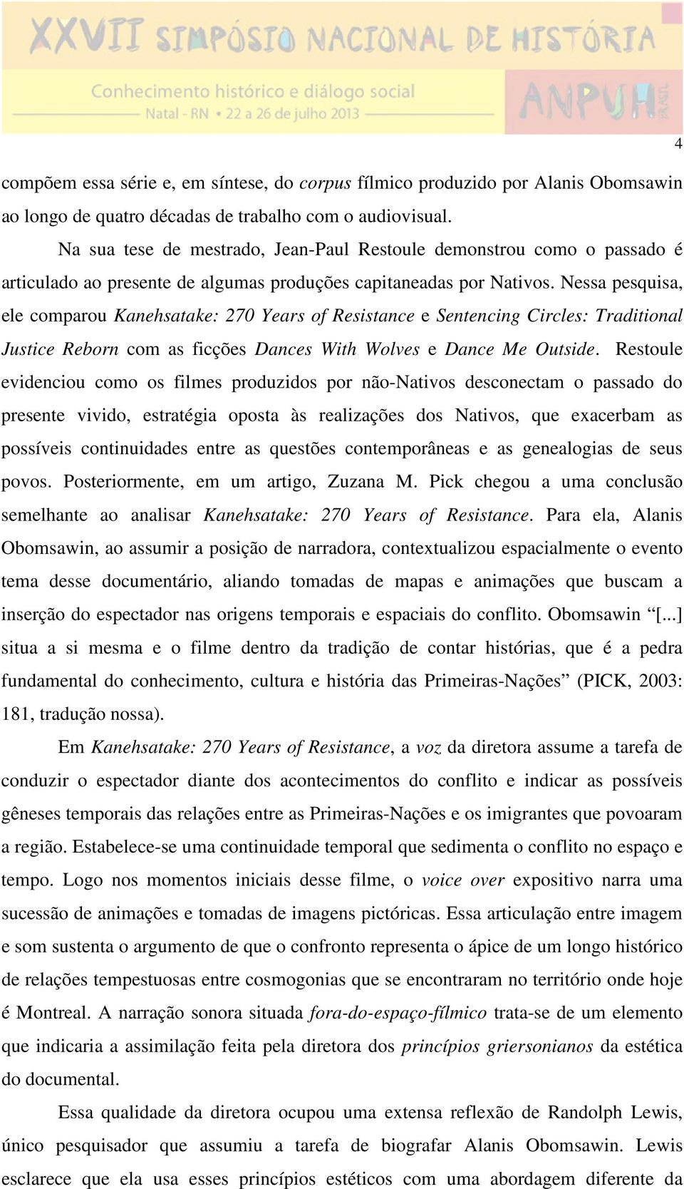 Nessa pesquisa, ele comparou Kanehsatake: 270 Years of Resistance e Sentencing Circles: Traditional Justice Reborn com as ficções Dances With Wolves e Dance Me Outside.