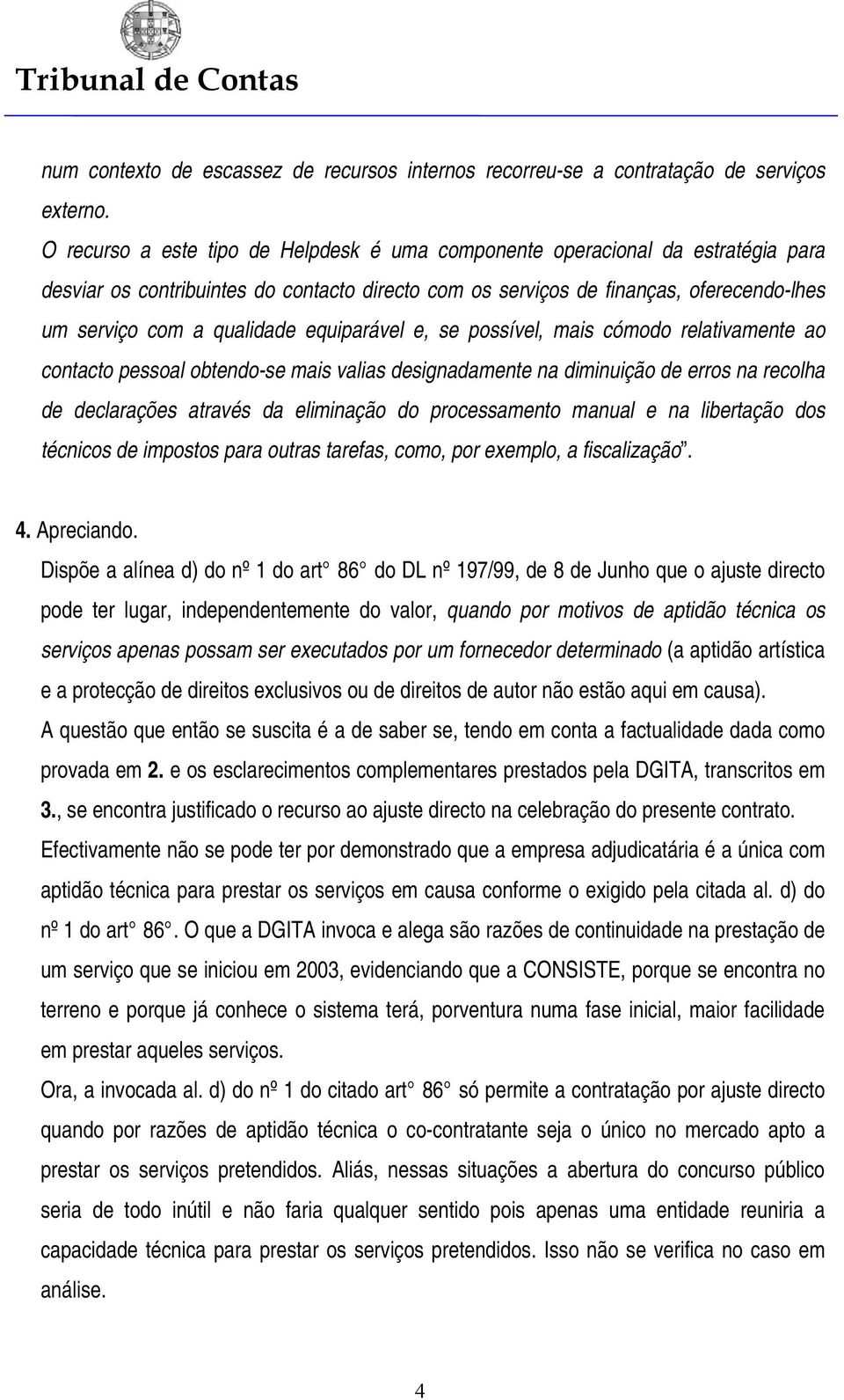 equiparável e, se possível, mais cómodo relativamente ao contacto pessoal obtendo-se mais valias designadamente na diminuição de erros na recolha de declarações através da eliminação do processamento