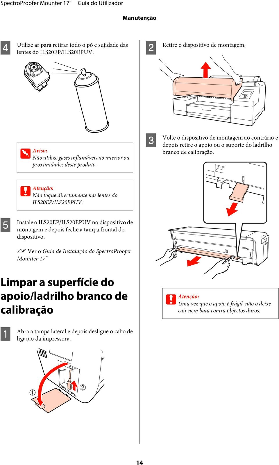 C Volte o dispositivo de montagem ao contrário e depois retire o apoio ou o suporte do ladrilho branco de calibração. c Atenção: Não toque directamente nas lentes do ILS20EP/ILS20EPUV.