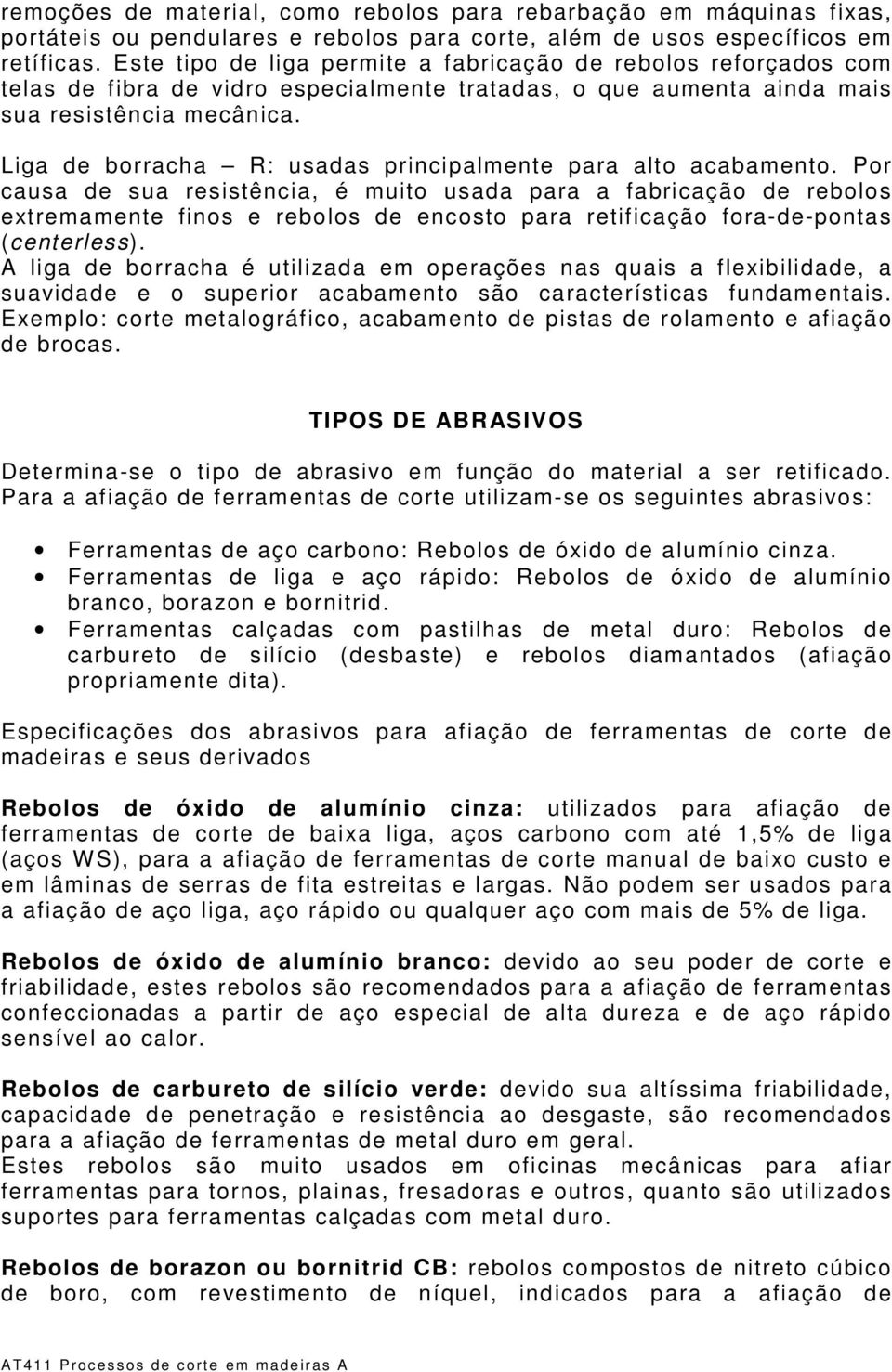 Liga de borracha R: usadas principalmente para alto acabamento.