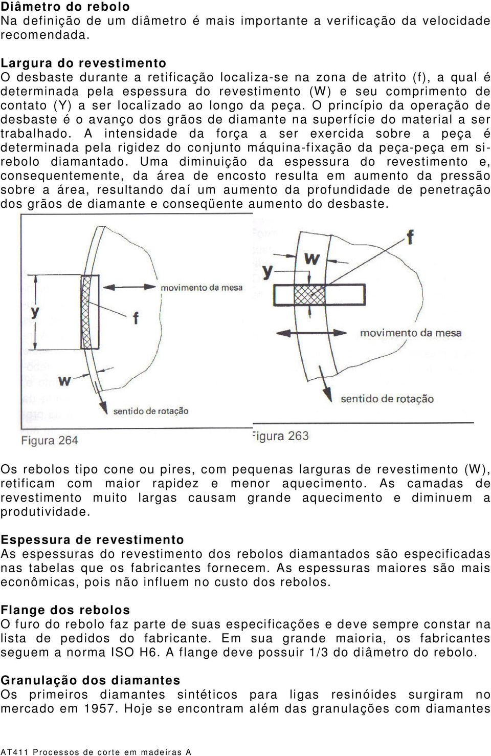 ao longo da peça. O princípio da operação de desbaste é o avanço dos grãos de diamante na superfície do material a ser trabalhado.