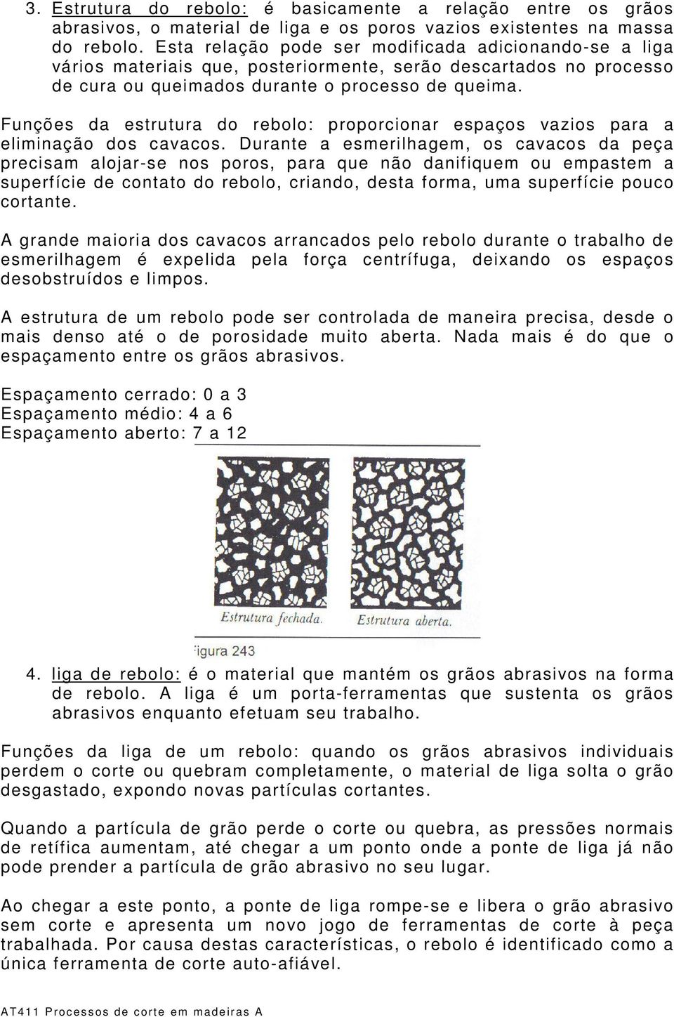 Funções da estrutura do rebolo: proporcionar espaços vazios para a eliminação dos cavacos.