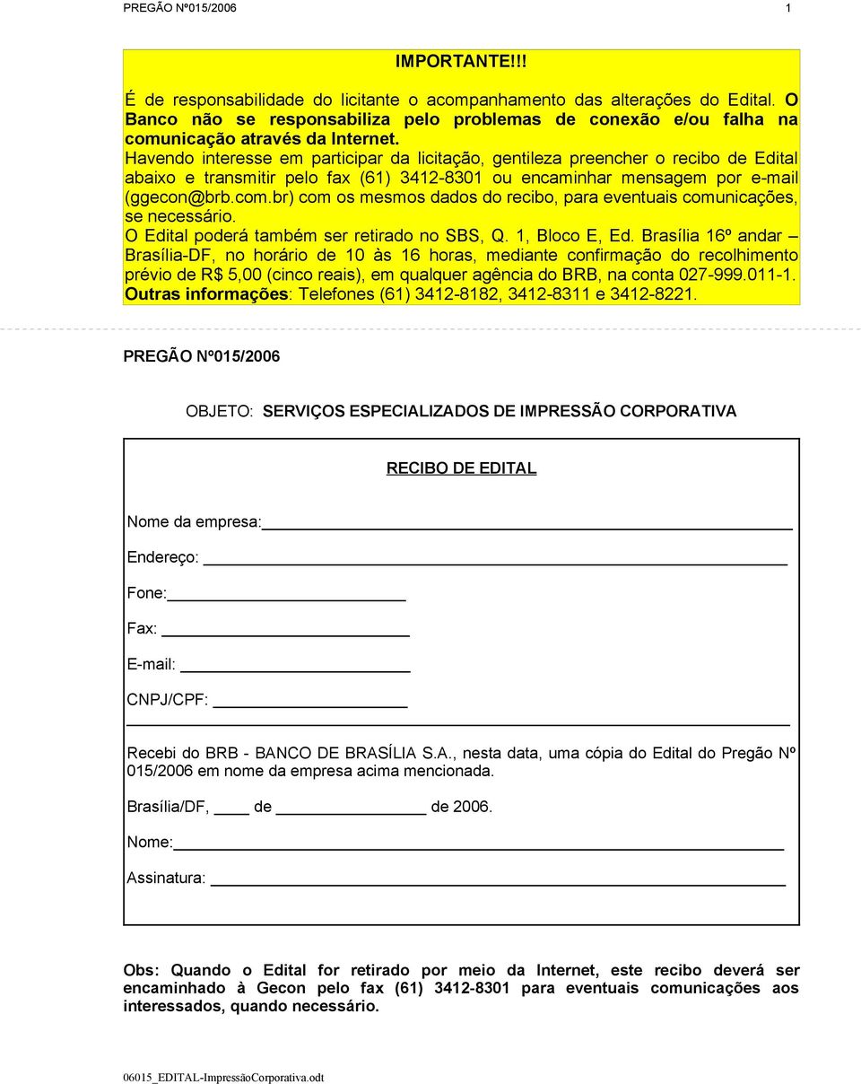 Havendo interesse em participar da licitação, gentileza preencher o recibo de Edital abaixo e transmitir pelo fax (61) 3412-8301 ou encaminhar mensagem por e-mail (ggecon@brb.com.