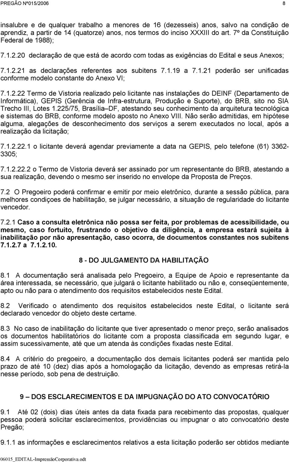 1.2.22 Termo de Vistoria realizado pelo licitante nas instalações do DEINF (Departamento de Informática), GEPIS (Gerência de Infra-estrutura, Produção e Suporte), do BRB, sito no SIA Trecho III,