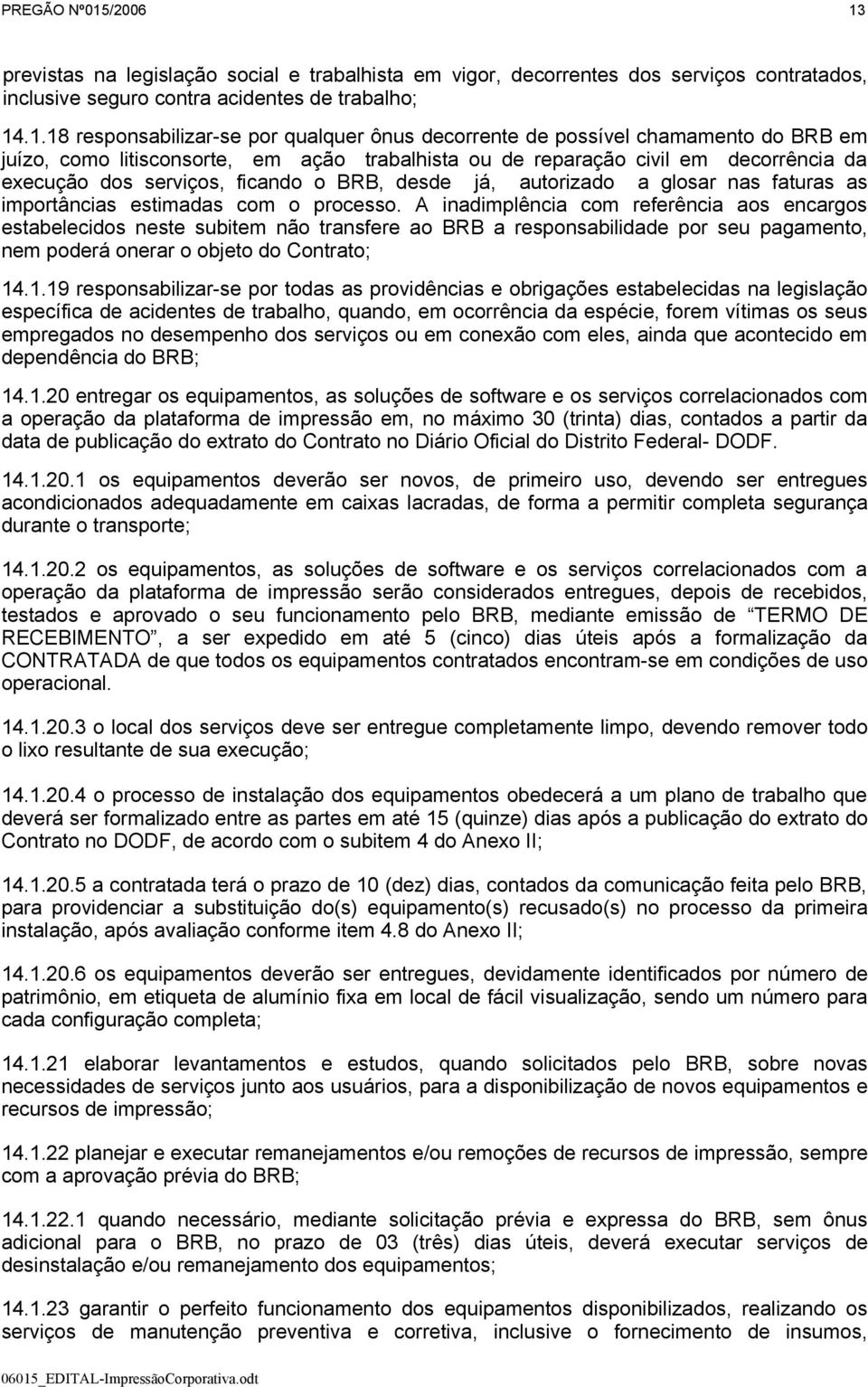 previstas na legislação social e trabalhista em vigor, decorrentes dos serviços contratados, inclusive seguro contra acidentes de trabalho; 14