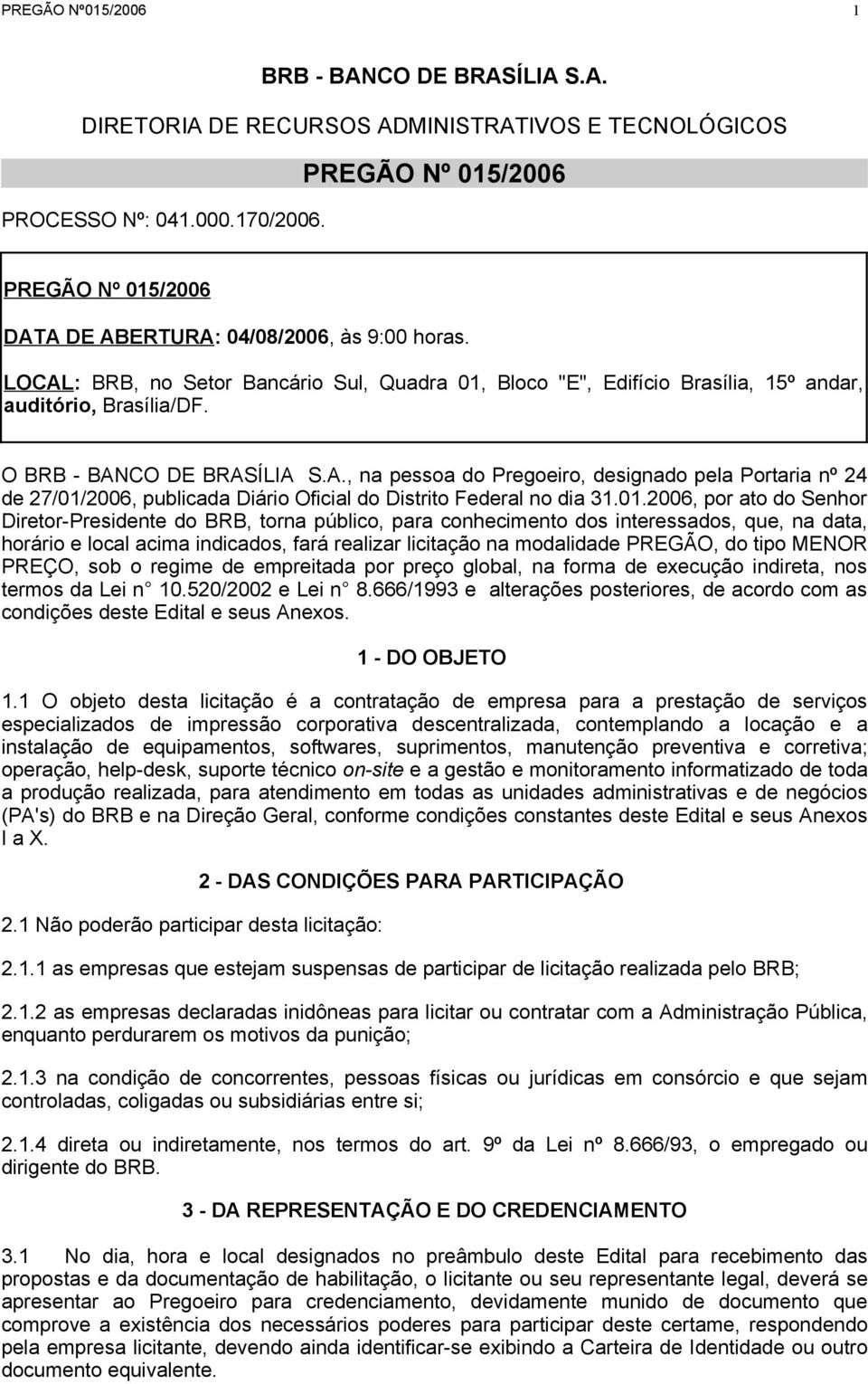 O BRB - BANCO DE BRASÍLIA S.A., na pessoa do Pregoeiro, designado pela Portaria nº 24 de 27/01/