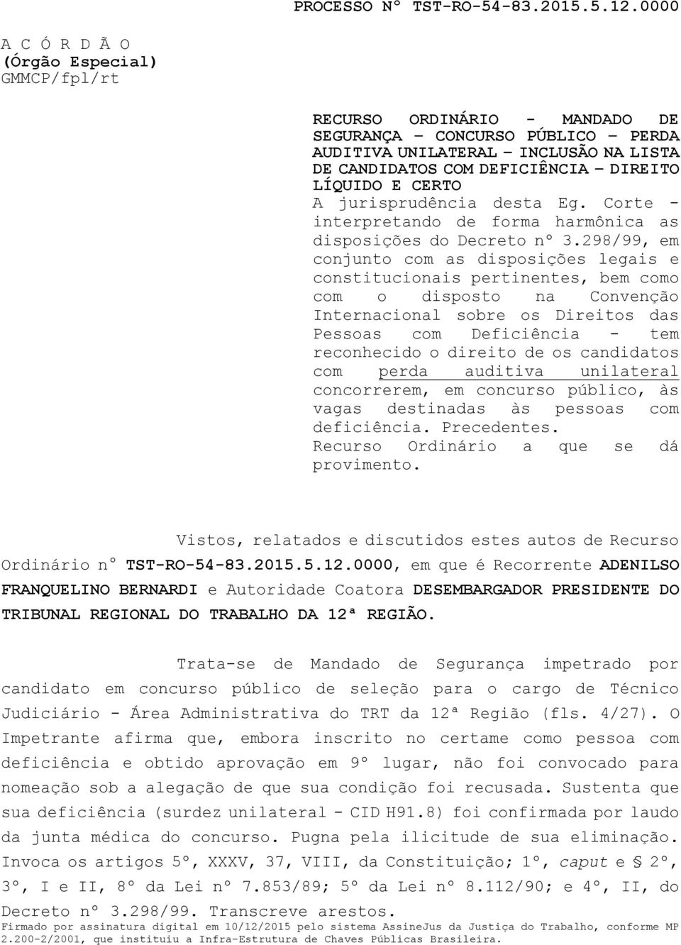 298/99, em conjunto com as disposições legais e constitucionais pertinentes, bem como com o disposto na Convenção Internacional sobre os Direitos das Pessoas com Deficiência - tem reconhecido o