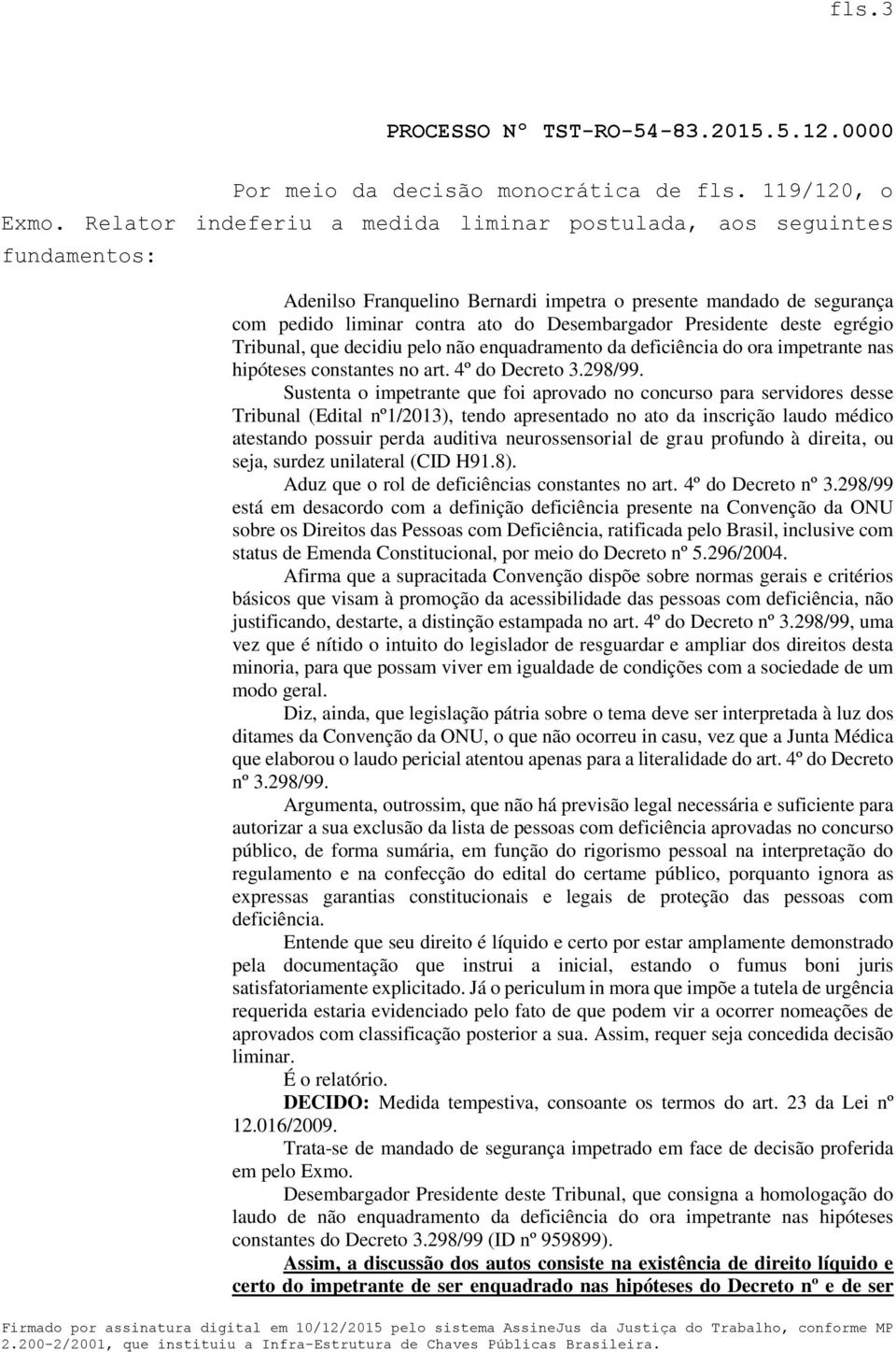 Presidente deste egrégio Tribunal, que decidiu pelo não enquadramento da deficiência do ora impetrante nas hipóteses constantes no art. 4º do Decreto 3.298/99.