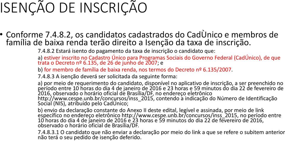 2 Estará isento do pagamento da taxa de inscrição o candidato que: a) estiver inscrito no Cadastro Único para Programas Sociais do Governo Federal (CadÚnico), de que trata o Decreto nº 6.