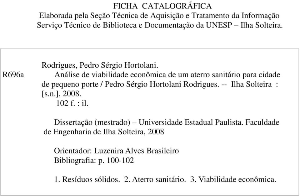 Análise de viabilidade econômica de um aterro sanitário para cidade de pequeno porte / Pedro Sérgio Hortolani Rodrigues. -- Ilha Solteira : [s.n.], 2008.